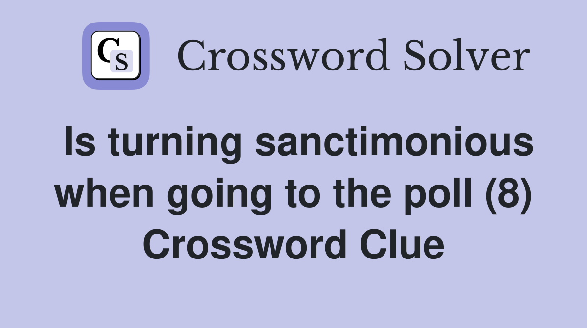 Is turning sanctimonious when going to the poll (8) Crossword Clue